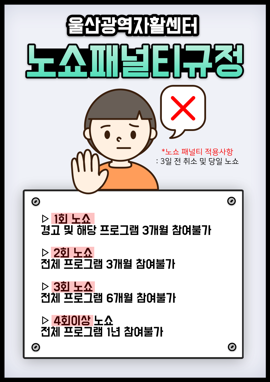 1회 노쇼(경고 및 해당 프로그램 3개월 참여불가), 2회 노쇼(전체 프로그램 3개월 참여불가), 3회 노쇼(전체 프로그램 6개월 참여불가), 4회이상 노쇼(전체 프로그램 1년 참여불가)